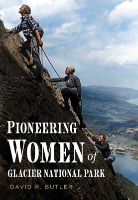 Pioneering Women of Glacier National Park by Butler, David