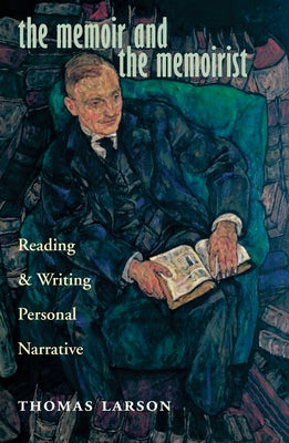 The Memoir and the Memoirist: Reading and Writing Personal Narrative by Larson, Thomas