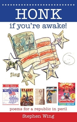 Honk If You're Awake! Poems for a Republic in Peril: Poems for a Republic in Peril by Wing, Stephen