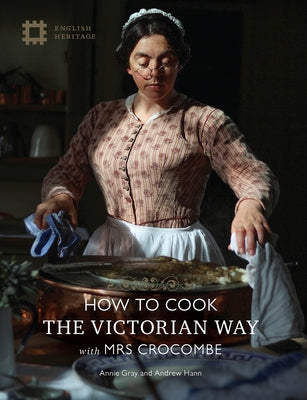 How to Cook: The Victorian Way with Mrs Crocombe by Gray, Annie