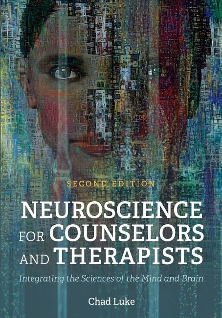 Neuroscience for Counselors and Therapists: Integrating the Sciences of the Mind and Brain by Luke, Chad