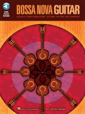 Bossa Nova Guitar Essential Chord Progressions, Patterns and Rhythms Learn Authentic Samba and Jazz Techniques Guitar Instruction Book with Online Aud by Arana, Carlos