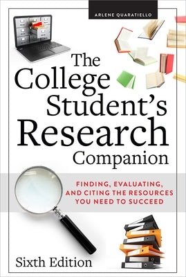 The College Student's Research Companion: Finding, Evaluating, and Citing the Resources You Need to Succeed, Sixth Edition by Rodda Quaratiello, Arlene