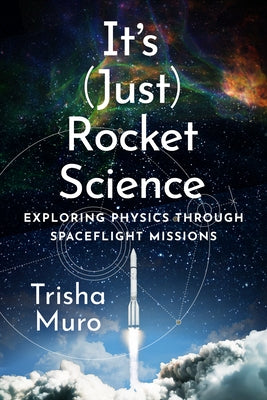 It's (Just) Rocket Science: Exploring Physics Through Spaceflight Missions by Muro, Trisha