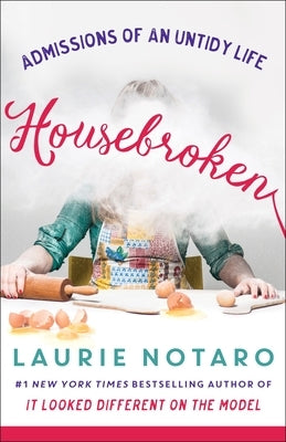 Housebroken: Admissions of an Untidy Life by Notaro, Laurie