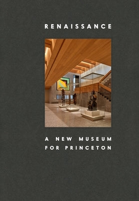 Renaissance: A New Museum for Princeton by Steward, James Christen