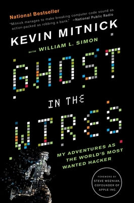 Ghost in the Wires: My Adventures as the World's Most Wanted Hacker by Mitnick, Kevin