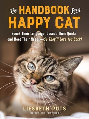 The Handbook for a Happy Cat: Speak Their Language, Decode Their Quirks, and Meet Their Needs - So They'll Love You Back! by Puts, Liesbeth