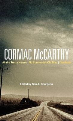 Cormac McCarthy: All the Pretty Horses, No Country for Old Men, the Road by Spurgeon, Sara