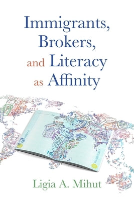 Immigrants, Brokers, and Literacy as Affinity by Mihut, Ligia A.