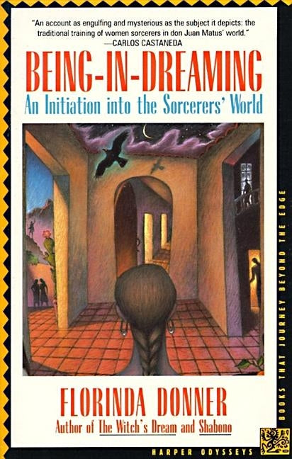 Being-In-Dreaming: An Initiation Into the Sorcerers' World by Donner, Florinda