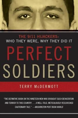 Perfect Soldiers: The 9/11 Hijackers: Who They Were, Why They Did It by McDermott, Terry