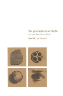 The Geopolitical Aesthetic: Cinema and Space in the World System by Jameson, Fredric