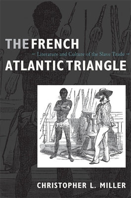 The French Atlantic Triangle: Literature and Culture of the Slave Trade by Miller, Christopher L.