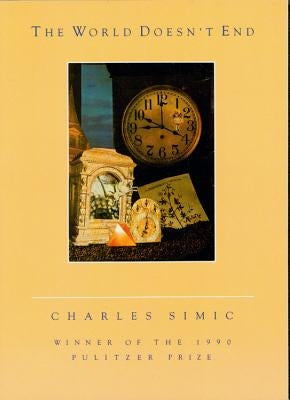 The World Doesn't End: A Pulitzer Prize Winner by Simic, Charles