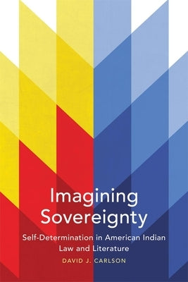 Imagining Sovereignty, 66: Self-Determination in American Indian Law and Literature by Carlson, David J.