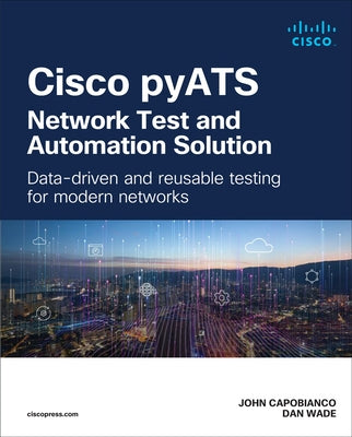 Cisco Pyats -- Network Test and Automation Solution: Data-Driven and Reusable Testing for Modern Networks by Capobianco, John