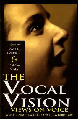 The Vocal Vision: Views on Voice by 24 Leading Teachers Coaches and Directors by Various