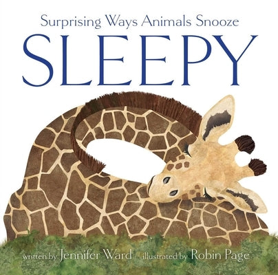 Sleepy: Surprising Ways Animals Snooze by Ward, Jennifer