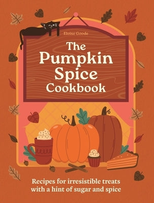 The Pumpkin Spice Cookbook: Recipes for Irresistible Treats with a Hint of Sugar and Spice by Goode, Eloise