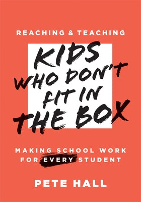 Reaching and Teaching Kids Who Don't Fit in the Box: Making School Work for Every Student (Support Every Student Who Doesn't Fit in the Box.) by Hall, Pete
