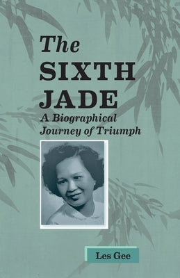 Sixth Jade: A Biographical Journey of Triumph by Gee, Les