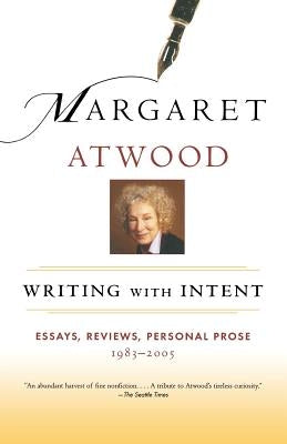 Writing with Intent: Essays, Reviews, Personal Prose: 1983-2005 by Atwood, Margaret