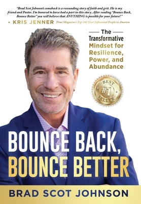 Bounce Back, Bounce Better: The Transformative Mindset for Resilience, Power, and Abundance by Johnson, Brad Scot