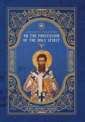 Apodictic Treatises on the Procession of the Holy Spirit by Palamas, St Gregory