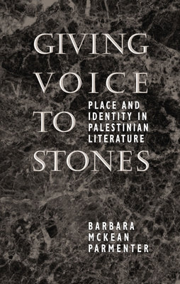 Giving Voice to Stones: Place and Identity in Palestinian Literature by Parmenter, Barbara McKean