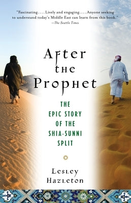 After the Prophet: The Epic Story of the Shia-Sunni Split in Islam by Hazleton, Lesley