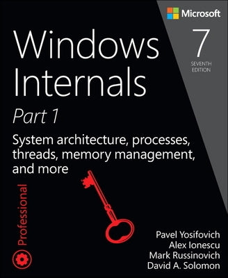 Windows Internals: System Architecture, Processes, Threads, Memory Management, and More, Part 1 by Yosifovich, Pavel