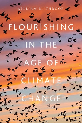 Flourishing in the Age of Climate Change by Throop, William M.