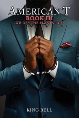 American't (Book III): We Off The Plantation by Bell, King