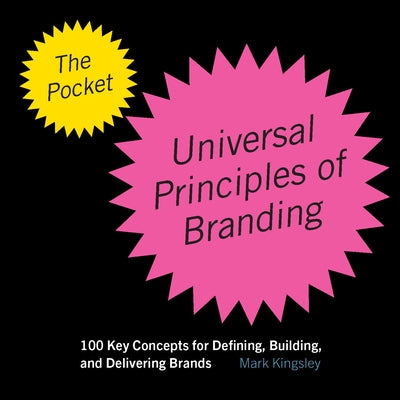 The Pocket Universal Principles of Branding: 100 Key Concepts for Defining, Building, and Delivering Brands by Kingsley, Mark