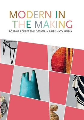Modern in the Making: Post-War Craft and Design in British Columbia by Augaitis, Daina