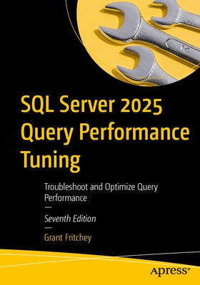 SQL Server 2025 Query Performance Tuning: Troubleshoot and Optimize Query Performance by Fritchey, Grant