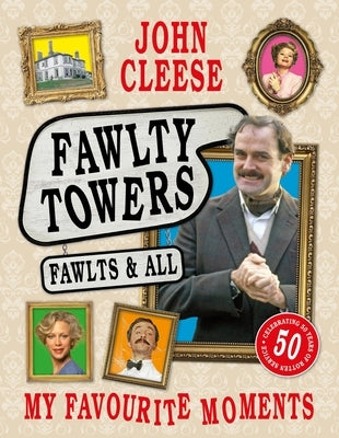 Fawlty Towers: Fawlts and All: A 50th Anniversary Celebration of the Nation's Beloved Sitcom by Cleese, John