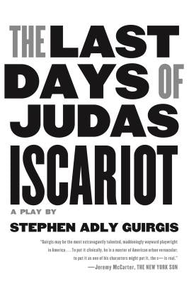 The Last Days of Judas Iscariot: A Play by Guirgis, Stephen Adly