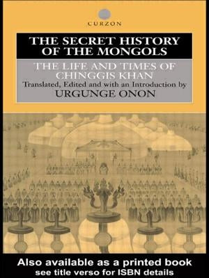 The Secret History of the Mongols: The Life and Times of Chinggis Khan by Onon, Professor Urgunge