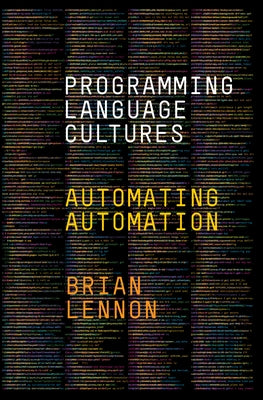 Programming Language Cultures: Automating Automation by Lennon, Brian