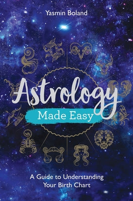 Astrology Made Easy: A Guide to Understanding Your Birth Chart by Boland, Yasmin