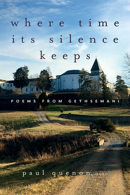 Where Time Its Silence Keeps: Poems from Gethsemani by Quenon, Paul
