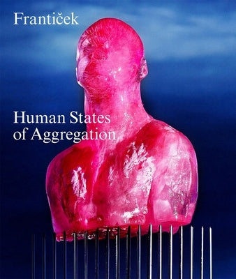 Franticek--Human States of Aggregation: I Melt, Therefore I Am! by Klossner, Franticek