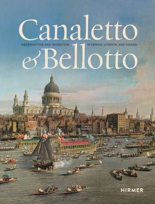 Canaletto & Bellotto: Observation and Invention in Venice, London, and Vienna by Mayer, Mateusz