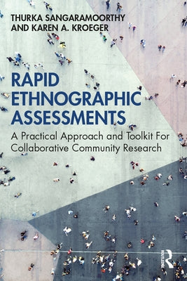 Rapid Ethnographic Assessments: A Practical Approach and Toolkit For Collaborative Community Research by Sangaramoorthy, Thurka