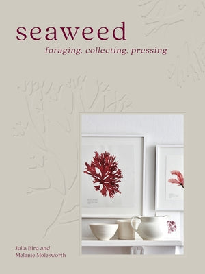 Seaweed: Foraging, Collecting, Pressing by Molesworth, Melanie