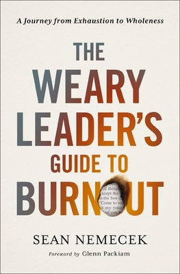 The Weary Leader's Guide to Burnout: A Journey from Exhaustion to Wholeness by Nemecek, Sean