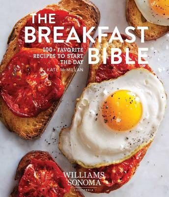 The Breakfast Bible: 100+ Favorite Recipes to Start the Day by McMillan, Kate