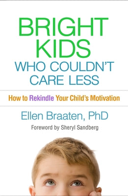 Bright Kids Who Couldn't Care Less: How to Rekindle Your Child's Motivation by Braaten, Ellen